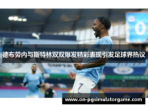 德布劳内与斯特林双双爆发精彩表现引发足球界热议