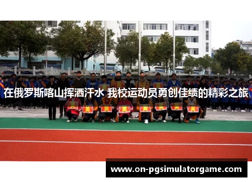 在俄罗斯喀山挥洒汗水 我校运动员勇创佳绩的精彩之旅