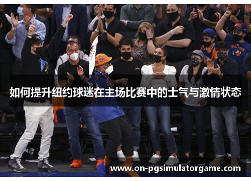 如何提升纽约球迷在主场比赛中的士气与激情状态