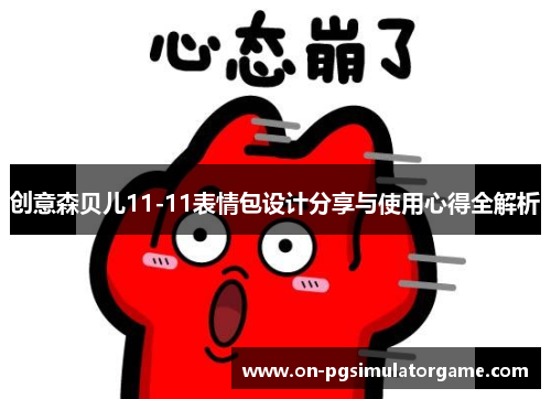 创意森贝儿11-11表情包设计分享与使用心得全解析
