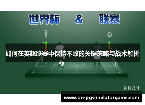 如何在英超联赛中保持不败的关键策略与战术解析