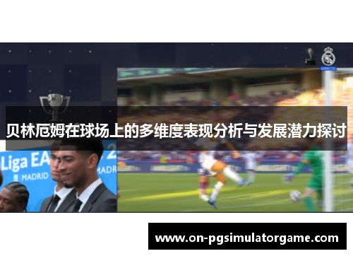 贝林厄姆在球场上的多维度表现分析与发展潜力探讨
