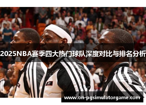 2025NBA赛季四大热门球队深度对比与排名分析