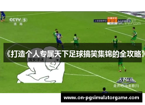 《打造个人专属天下足球搞笑集锦的全攻略》