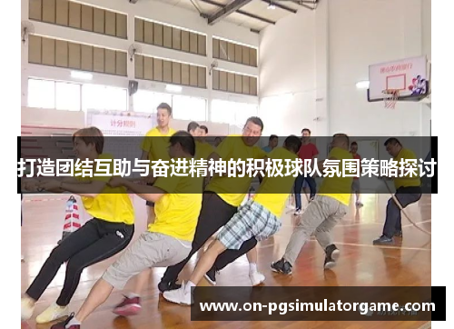 打造团结互助与奋进精神的积极球队氛围策略探讨