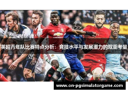 英超青年队比赛特点分析：竞技水平与发展潜力的双重考量