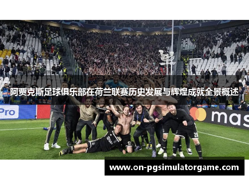 阿贾克斯足球俱乐部在荷兰联赛历史发展与辉煌成就全景概述