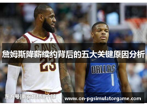 詹姆斯降薪续约背后的五大关键原因分析