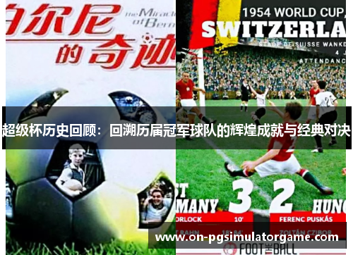 超级杯历史回顾:回溯历届冠军球队的辉煌成就与经典对决 超级杯历史回顾:回溯历届冠军球队的辉煌成就与经典对决