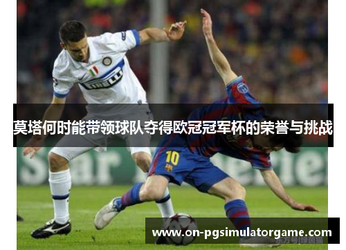 莫塔何时能带领球队夺得欧冠冠军杯的荣誉与挑战