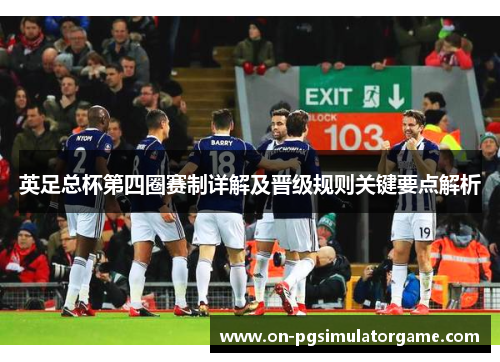 英足总杯第四圈赛制详解及晋级规则关键要点解析