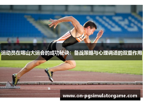 运动员在喀山大运会的成功秘诀：备战策略与心理调适的双重作用