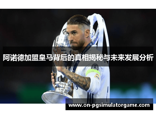 阿诺德加盟皇马背后的真相揭秘与未来发展分析 阿诺德加盟皇马背后的真相揭秘与未来发展分析