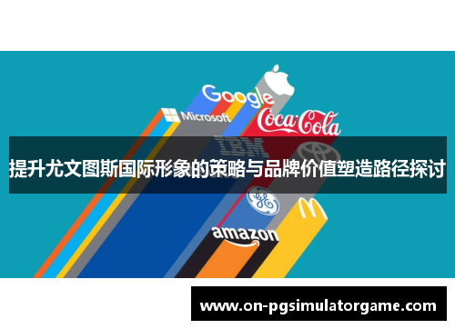 提升尤文图斯国际形象的策略与品牌价值塑造路径探讨