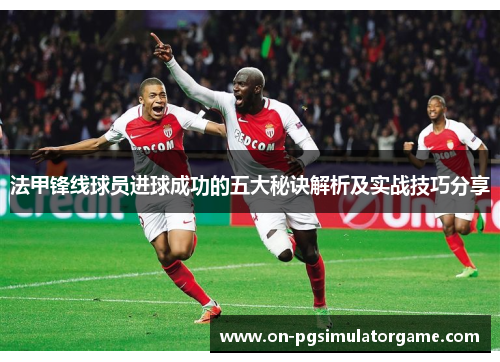 法甲锋线球员进球成功的五大秘诀解析及实战技巧分享