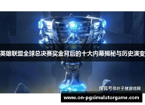 英雄联盟全球总决赛奖金背后的十大内幕揭秘与历史演变