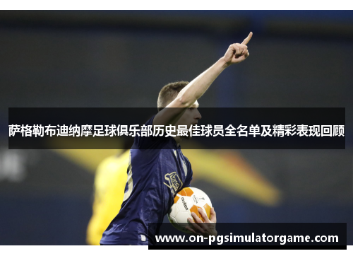 萨格勒布迪纳摩足球俱乐部历史最佳球员全名单及精彩表现回顾